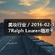 美妆行业 / 2016-02-17Ralph Lauren瞄准千禧一代推出全新香水系列 首年销售额将达3000万美元（图2）