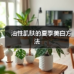 油性肌肤的夏季美白方法（图4）