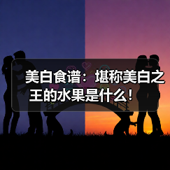 美白食谱：堪称美白之王的水果是什么！（图3）