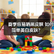 夏季容易晒黑皮肤 如何简单美白皮肤？