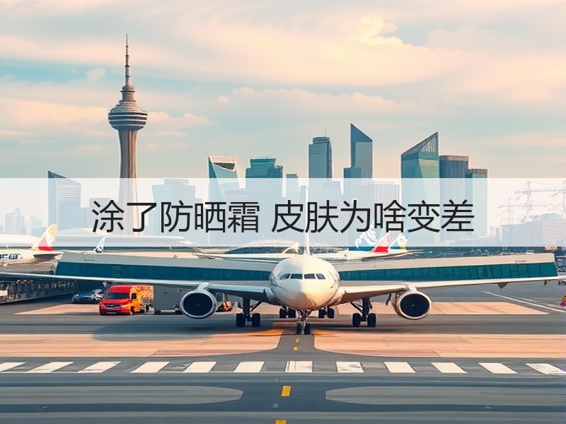 涂了防晒霜 皮肤为啥变差