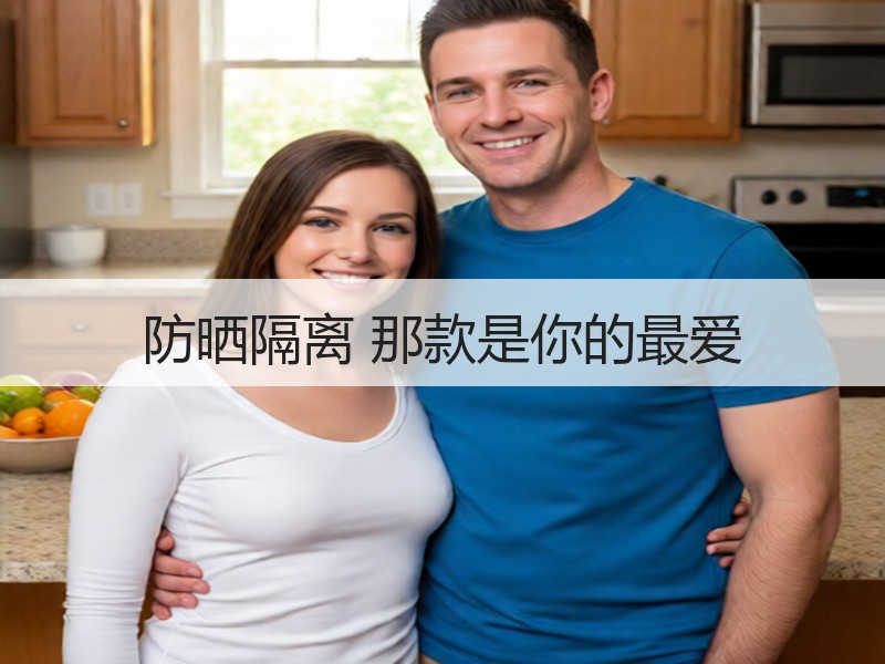 防晒隔离 那款是你的最爱