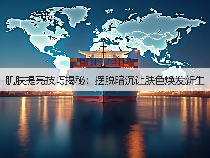 肌肤提亮技巧揭秘：摆脱暗沉让肤色焕发新生