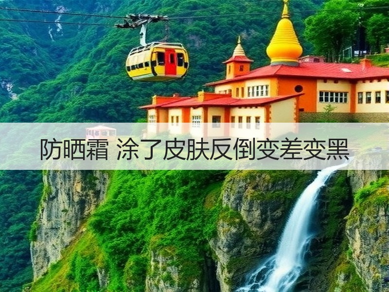 防晒霜 涂了皮肤反倒变差变黑