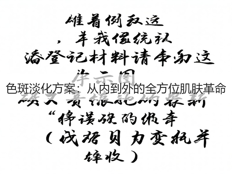 色斑淡化方案：从内到外的全方位肌肤革命